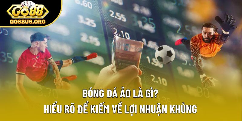 Bóng Đá Ảo Là Gì? Hiểu Rõ Để Kiếm Về Lợi Nhuận Khủng