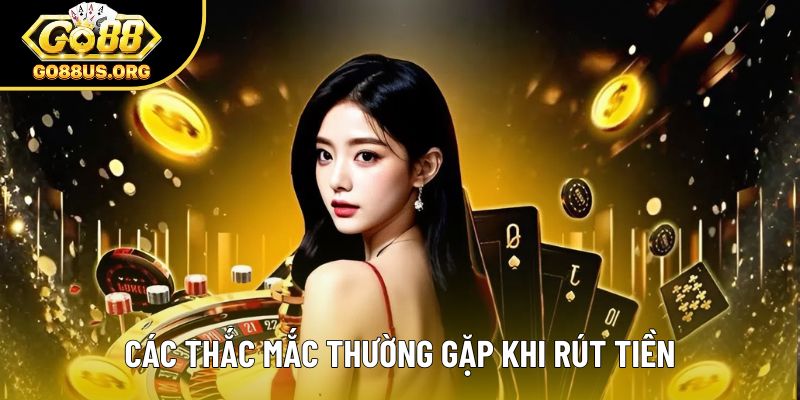 Các thắc mắc thường gặp khi rút tiền