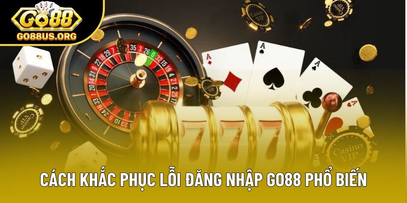 Cách khắc phục lỗi đăng nhập Go88 phổ biến