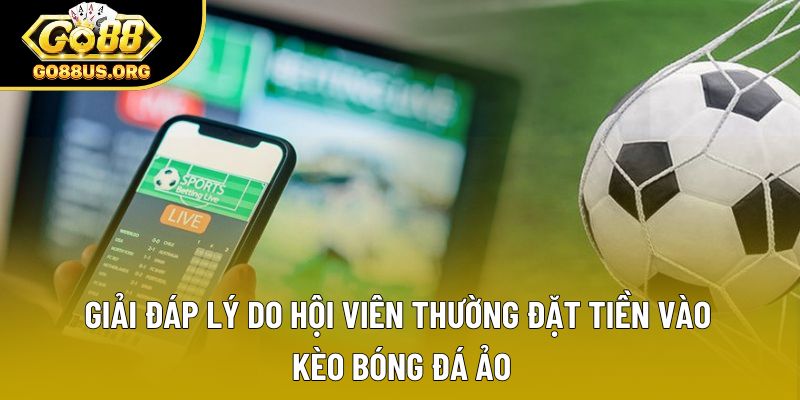 Giải đáp lý do hội viên thường đặt tiền vào kèo bóng đá ảo