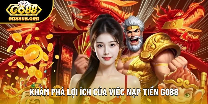 Khám phá lợi ích của việc nạp tiền Go88
