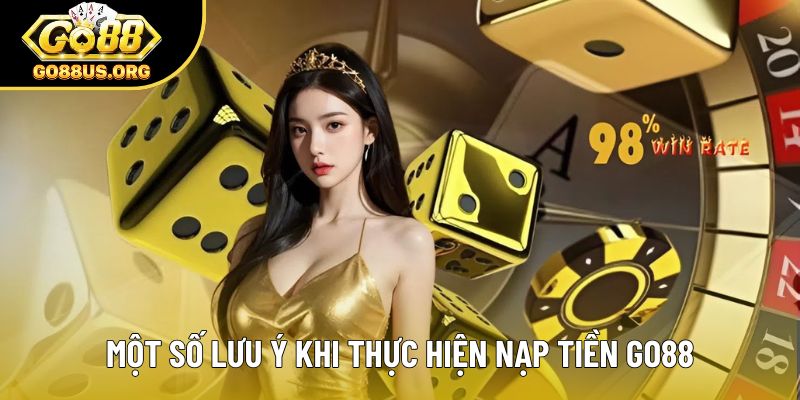 Một số lưu ý khi thực hiện nạp tiền Go88