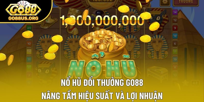Nổ Hũ Đổi Thưởng GO88 - Nâng Tầm Hiệu Suất Và Lợi Nhuận