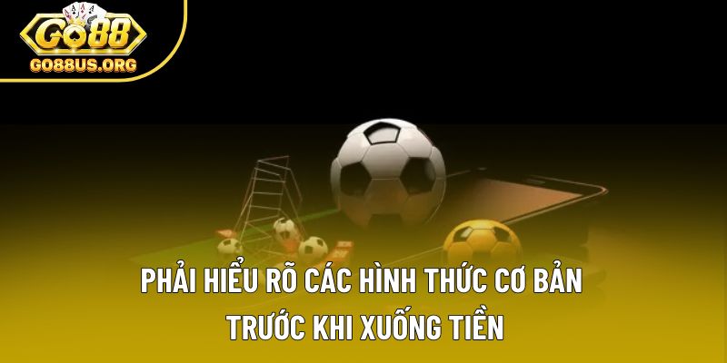 Phải hiểu rõ các hình thức cơ bản trước khi xuống tiền
