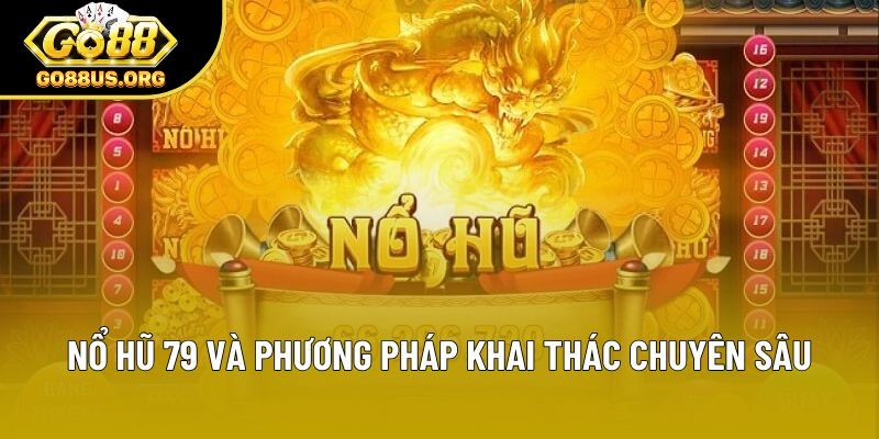 Nổ hũ 79 và phương pháp khai thác chuyên sâu
