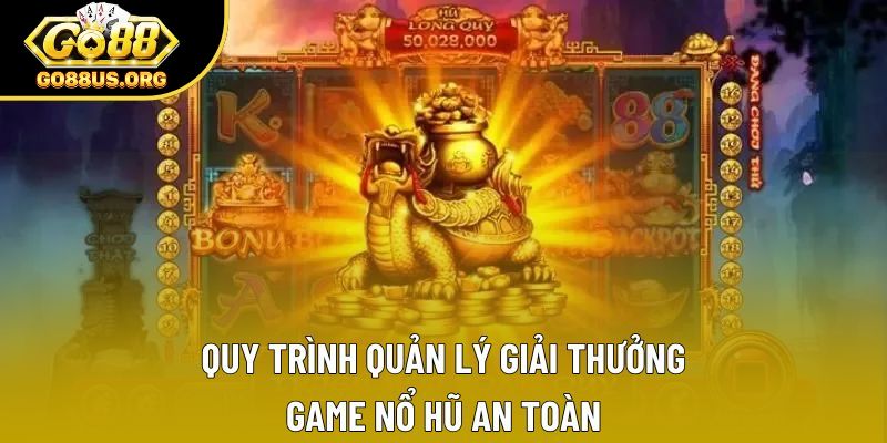 Quy trình quản lý giải thưởng game nổ hũ an toàn